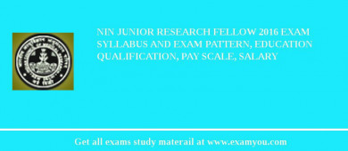 NIN Junior Research Fellow 2018 Exam Syllabus And Exam Pattern, Education Qualification, Pay scale, Salary