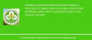 PGIMER Assistant Professor (Various Specialty) 2018 Exam Syllabus And Exam Pattern, Education Qualification, Pay scale, Salary