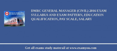 DMRC General Manager (Civil) 2018 Exam Syllabus And Exam Pattern, Education Qualification, Pay scale, Salary