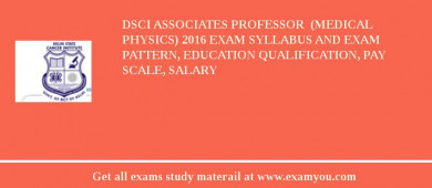 DSCI ASSOCIATES PROFESSOR  (Medical Physics) 2018 Exam Syllabus And Exam Pattern, Education Qualification, Pay scale, Salary
