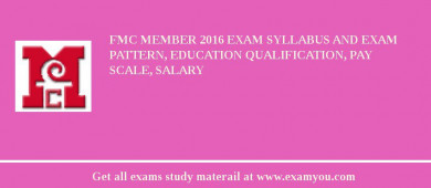 FMC Member 2018 Exam Syllabus And Exam Pattern, Education Qualification, Pay scale, Salary