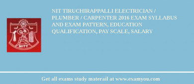 NIT Tiruchirappalli Electrician / Plumber / Carpenter 2018 Exam Syllabus And Exam Pattern, Education Qualification, Pay scale, Salary
