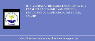 IIT Hyderabad Research Associates 2018 Exam Syllabus And Exam Pattern, Education Qualification, Pay scale, Salary