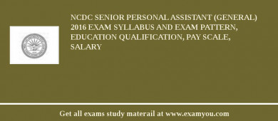 NCDC Senior Personal Assistant (General) 2018 Exam Syllabus And Exam Pattern, Education Qualification, Pay scale, Salary