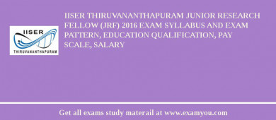 IISER Thiruvananthapuram Junior Research Fellow (JRF) 2018 Exam Syllabus And Exam Pattern, Education Qualification, Pay scale, Salary