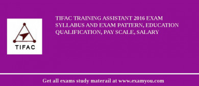 TIFAC Training Assistant 2018 Exam Syllabus And Exam Pattern, Education Qualification, Pay scale, Salary