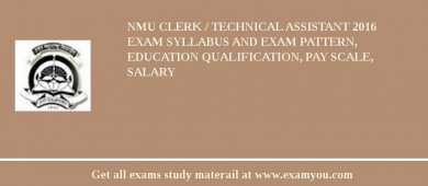 NMU Clerk / Technical Assistant 2018 Exam Syllabus And Exam Pattern, Education Qualification, Pay scale, Salary
