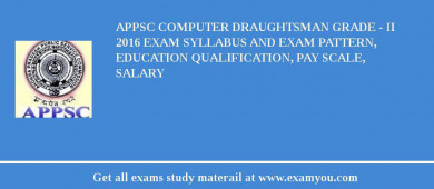 APPSC Computer Draughtsman Grade - II 2018 Exam Syllabus And Exam Pattern, Education Qualification, Pay scale, Salary