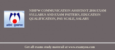 NIHFW Communication Assistant 2018 Exam Syllabus And Exam Pattern, Education Qualification, Pay scale, Salary