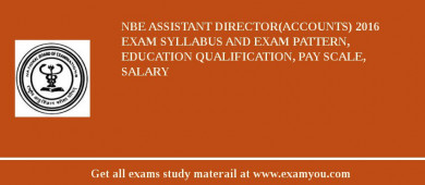 NBE Assistant Director(Accounts) 2018 Exam Syllabus And Exam Pattern, Education Qualification, Pay scale, Salary