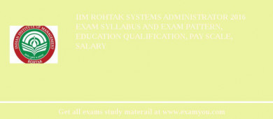 IIM Rohtak Systems Administrator 2018 Exam Syllabus And Exam Pattern, Education Qualification, Pay scale, Salary