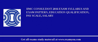 IIMC Consultant 2018 Exam Syllabus And Exam Pattern, Education Qualification, Pay scale, Salary