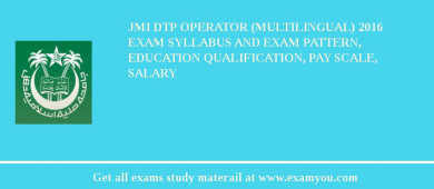 JMI DTP Operator (Multilingual) 2018 Exam Syllabus And Exam Pattern, Education Qualification, Pay scale, Salary