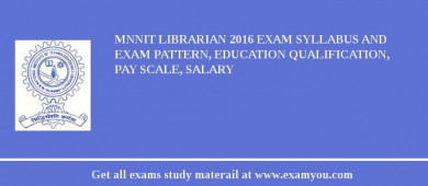MNNIT Librarian 2018 Exam Syllabus And Exam Pattern, Education Qualification, Pay scale, Salary