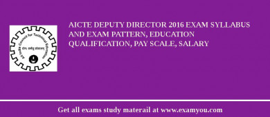AICTE Deputy Director 2018 Exam Syllabus And Exam Pattern, Education Qualification, Pay scale, Salary