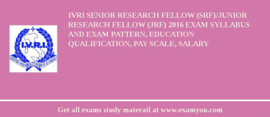 IVRI Senior Research Fellow (SRF)/Junior Research Fellow (JRF) 2018 Exam Syllabus And Exam Pattern, Education Qualification, Pay scale, Salary