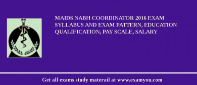 MAIDS NABH Coordinator 2018 Exam Syllabus And Exam Pattern, Education Qualification, Pay scale, Salary