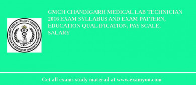 GMCH Chandigarh Medical Lab Technician 2018 Exam Syllabus And Exam Pattern, Education Qualification, Pay scale, Salary