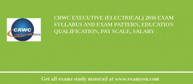 CRWC Executive (Electrical) 2018 Exam Syllabus And Exam Pattern, Education Qualification, Pay scale, Salary