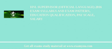 HNL Supervisor (Official Language) 2018 Exam Syllabus And Exam Pattern, Education Qualification, Pay scale, Salary