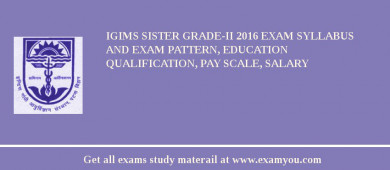 IGIMS Sister Grade-II 2018 Exam Syllabus And Exam Pattern, Education Qualification, Pay scale, Salary