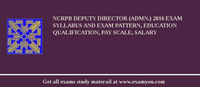 NCRPB Deputy Director (Admn.) 2018 Exam Syllabus And Exam Pattern, Education Qualification, Pay scale, Salary