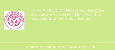 UPPSC Junior Engineers (Civil) 2018 Exam Syllabus And Exam Pattern, Education Qualification, Pay scale, Salary