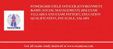 POWERGRID Field Officer (Environment &amp; Social Management) 2018 Exam Syllabus And Exam Pattern, Education Qualification, Pay scale, Salary