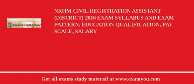 NRHM Civil Registration Assistant (District) 2018 Exam Syllabus And Exam Pattern, Education Qualification, Pay scale, Salary