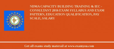 NDMA Capacity Building training & IEC - consultant 2018 Exam Syllabus And Exam Pattern, Education Qualification, Pay scale, Salary