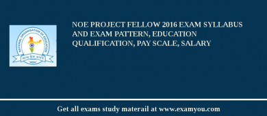 NOE Project Fellow 2018 Exam Syllabus And Exam Pattern, Education Qualification, Pay scale, Salary