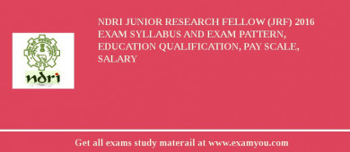 NDRI Junior Research Fellow (JRF) 2018 Exam Syllabus And Exam Pattern, Education Qualification, Pay scale, Salary