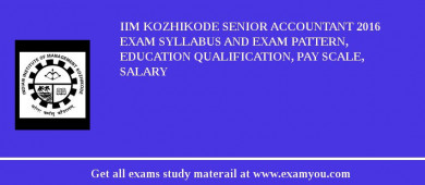 IIM Kozhikode Senior Accountant 2018 Exam Syllabus And Exam Pattern, Education Qualification, Pay scale, Salary