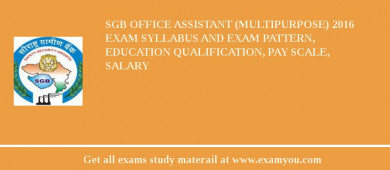 SGB Office Assistant (Multipurpose) 2018 Exam Syllabus And Exam Pattern, Education Qualification, Pay scale, Salary