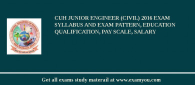 CUH Junior Engineer (Civil) 2018 Exam Syllabus And Exam Pattern, Education Qualification, Pay scale, Salary