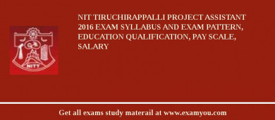 NIT Tiruchirappalli Project Assistant 2018 Exam Syllabus And Exam Pattern, Education Qualification, Pay scale, Salary