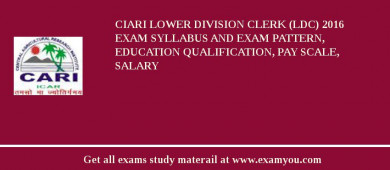 CIARI Lower Division Clerk (LDC) 2018 Exam Syllabus And Exam Pattern, Education Qualification, Pay scale, Salary