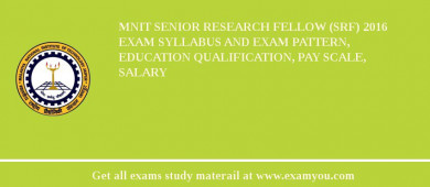 MNIT Senior Research Fellow (SRF) 2018 Exam Syllabus And Exam Pattern, Education Qualification, Pay scale, Salary