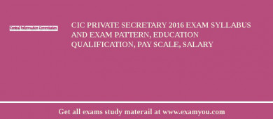 CIC Private Secretary 2018 Exam Syllabus And Exam Pattern, Education Qualification, Pay scale, Salary