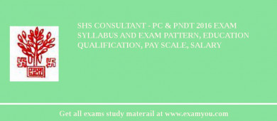 SHS Consultant - PC & PNDT 2018 Exam Syllabus And Exam Pattern, Education Qualification, Pay scale, Salary