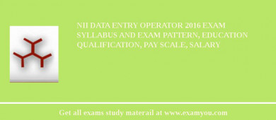 NII Data Entry Operator 2018 Exam Syllabus And Exam Pattern, Education Qualification, Pay scale, Salary