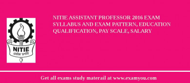 NITIE Assistant Professor 2018 Exam Syllabus And Exam Pattern, Education Qualification, Pay scale, Salary