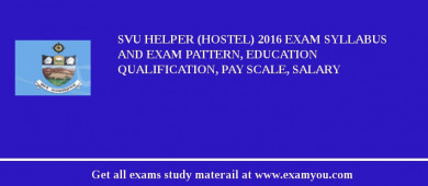 SVU Helper (Hostel) 2018 Exam Syllabus And Exam Pattern, Education Qualification, Pay scale, Salary