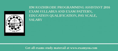 IIM Kozhikode Programming Assistant 2018 Exam Syllabus And Exam Pattern, Education Qualification, Pay scale, Salary