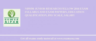 NIPHM Junior Research Fellow 2018 Exam Syllabus And Exam Pattern, Education Qualification, Pay scale, Salary
