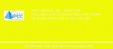 NPCC Driver –I/II  - 2018 Exam Syllabus And Exam Pattern, Education Qualification, Pay scale, Salary