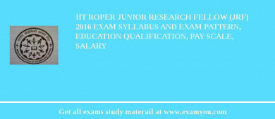 IIT Roper Junior Research Fellow (JRF) 2018 Exam Syllabus And Exam Pattern, Education Qualification, Pay scale, Salary