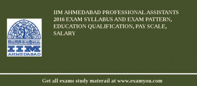 IIM Ahmedabad Professional Assistants 2018 Exam Syllabus And Exam Pattern, Education Qualification, Pay scale, Salary