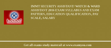 IMMT Security Assistant/ Watch & Ward Assistant 2018 Exam Syllabus And Exam Pattern, Education Qualification, Pay scale, Salary