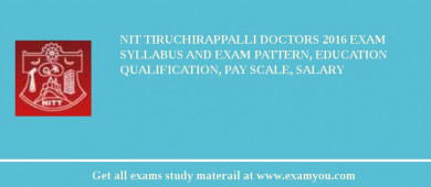 NIT Tiruchirappalli Doctors 2018 Exam Syllabus And Exam Pattern, Education Qualification, Pay scale, Salary
